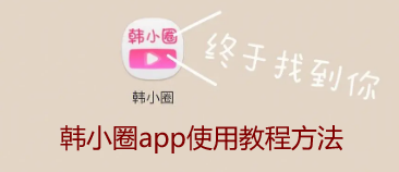 韩小圈app使用教程方法