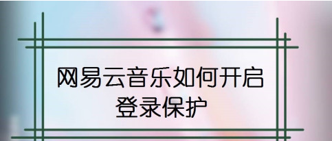 网易云音乐如何设置登录保护