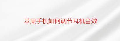 苹果手机如何调节耳机音效
