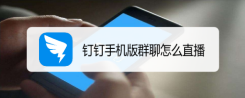 钉钉手机版群聊如何直播