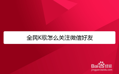 全民K歌如何关注微信好友