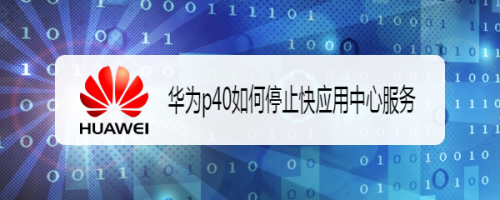 华为p40怎么停止快应用中心服务