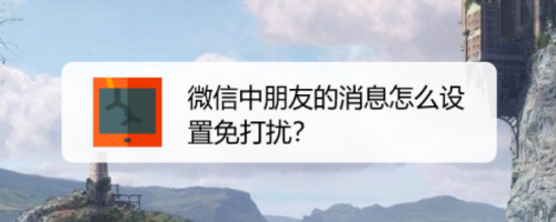 微信中朋友的消息如何设置免打扰