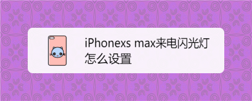 iPhonexs max来电闪光灯如何设置