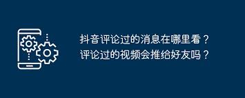 抖音如何推送已评论视频给好友