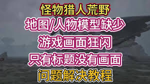 怪物猎人荒野地图缺失闪烁怎么解决？快速搞定问题