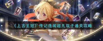 上古王冠传记逸闻超凡双子通关方法