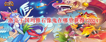 洛克王国玛雅石像鬼2025年在哪获取
