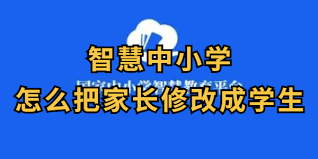 智慧中小学怎么将家长改成学生
