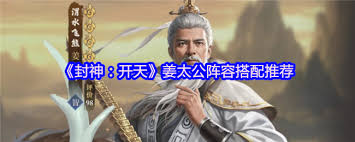 封神开天姜太公如何搭配万能阵容