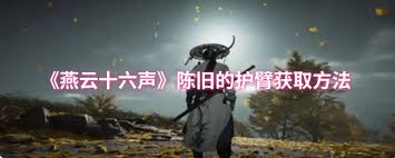 燕云十六声陈旧的护臂如何获取