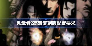 鬼武者2高清复刻版新增了哪些内容
