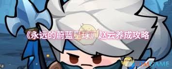 永远的蔚蓝星球赵云培养方法